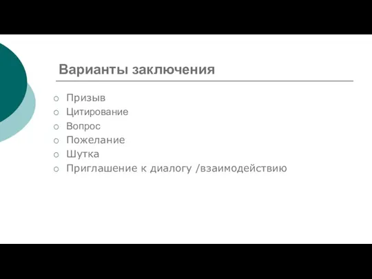 Варианты заключения Призыв Цитирование Вопрос Пожелание Шутка Приглашение к диалогу /взаимодействию