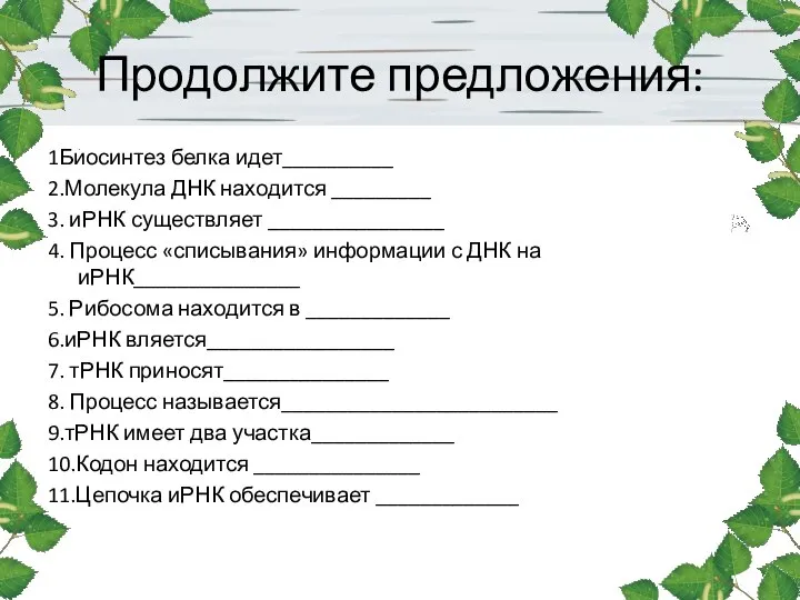 Продолжите предложения: 1Биосинтез белка идет__________ 2.Молекула ДНК находится _________ 3. иРНК существляет