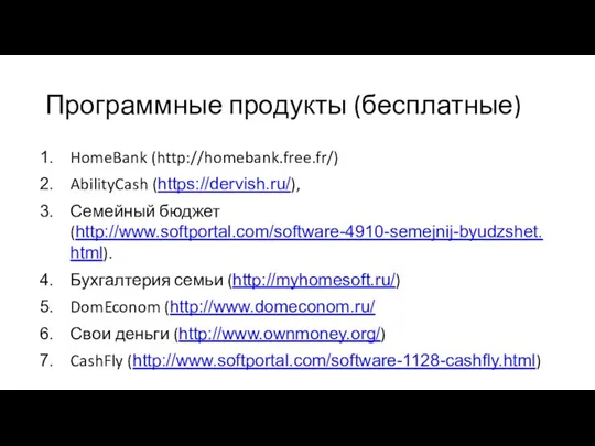 Программные продукты (бесплатные) HomeBank (http://homebank.free.fr/) AbilityCash (https://dervish.ru/), Семейный бюджет(http://www.softportal.com/software-4910-semejnij-byudzshet.html). Бухгалтерия семьи (http://myhomesoft.ru/)