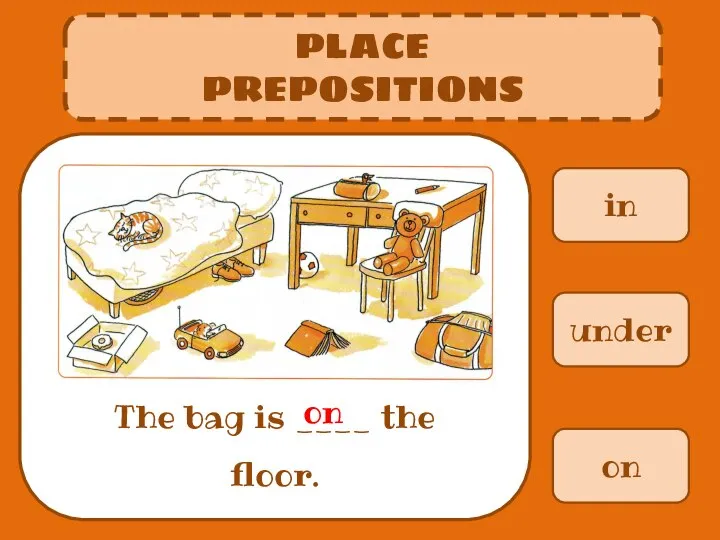 in PLACE PREPOSITIONS The bag is ____ the floor. under on on