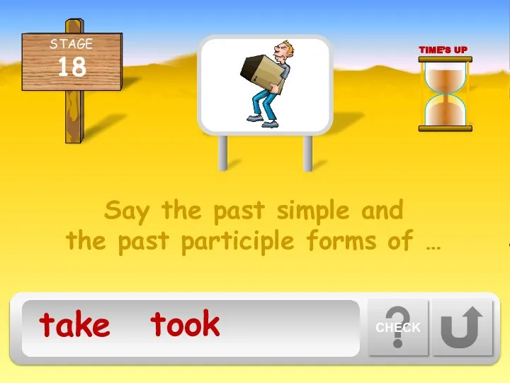 Say the past simple and the past participle forms of … CHECK took TIME’S UP take