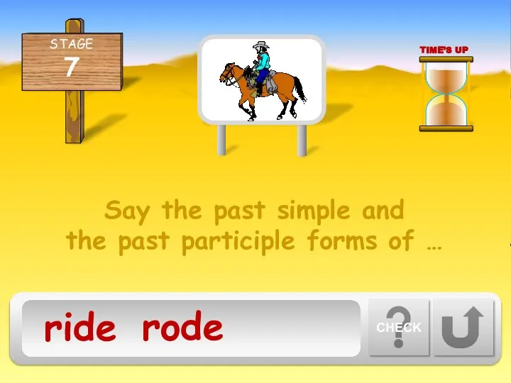 Say the past simple and the past participle forms of … CHECK rode TIME’S UP ride