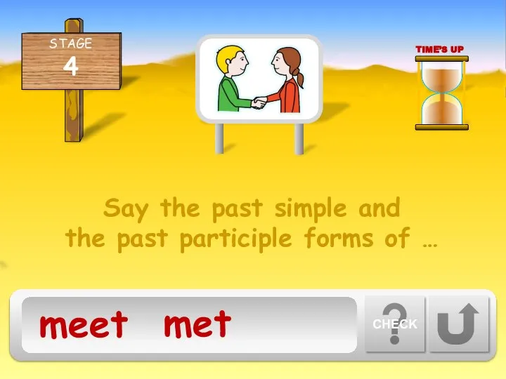 Say the past simple and the past participle forms of … CHECK met TIME’S UP meet