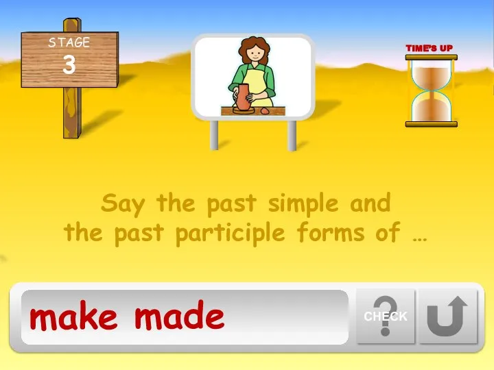 Say the past simple and the past participle forms of … CHECK made TIME’S UP make