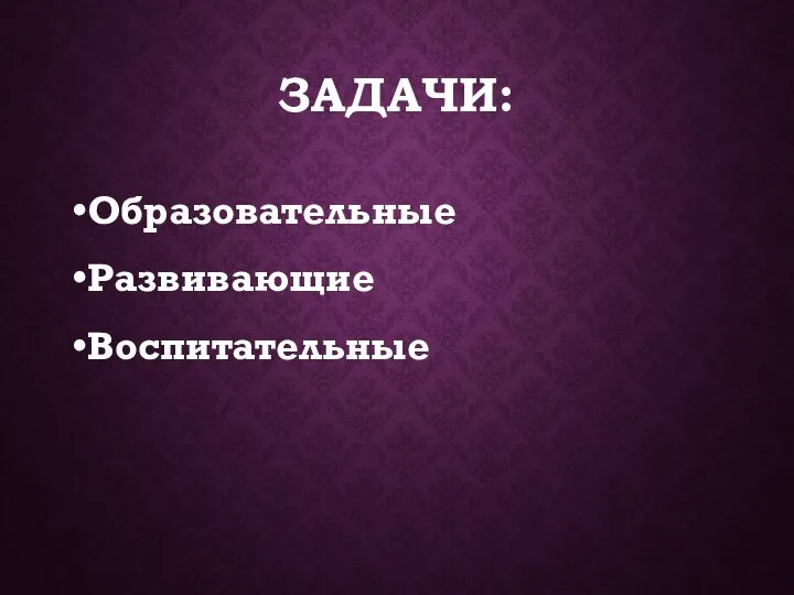 ЗАДАЧИ: Образовательные Развивающие Воспитательные