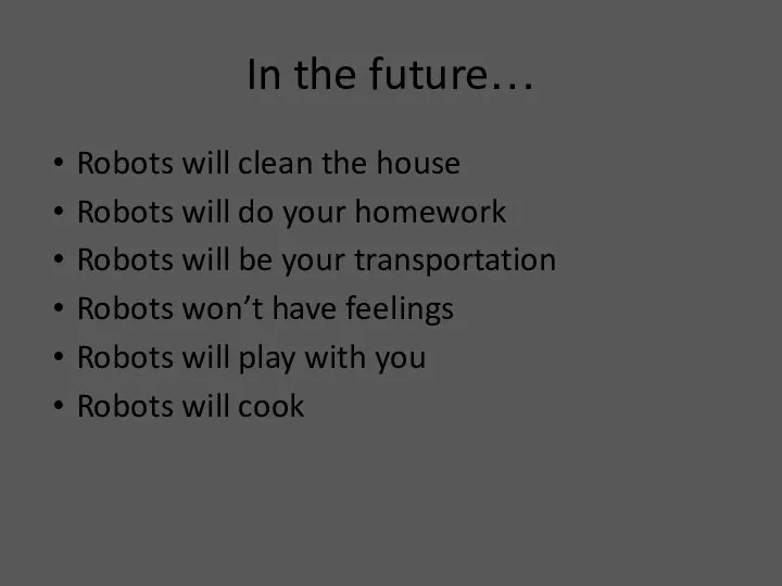 In the future… Robots will clean the house Robots will do your