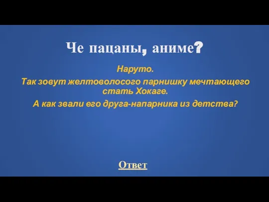 Че пацаны, аниме? Наруто. Так зовут желтоволосого парнишку мечтающего стать Хокаге. А