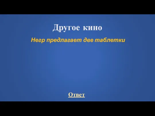 Другое кино Негр предлагает две таблетки