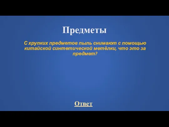 Предметы С хрупких предметов пыль снимают с помощью китайской синтетической метёлки, что это за предмет?