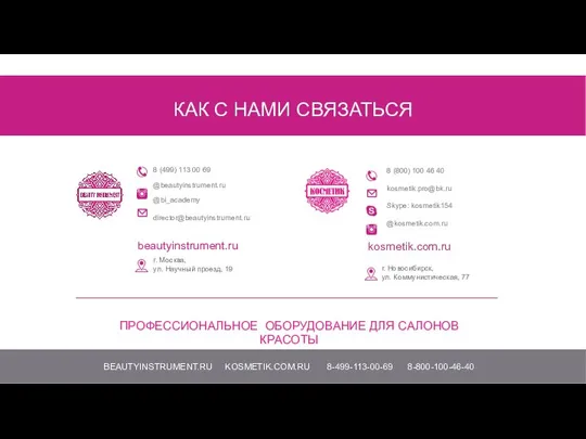 КАК С НАМИ СВЯЗАТЬСЯ BEAUTYINSTRUMENT.RU KOSMETIK.COM.RU 8-499-113-00-69 8-800-100-46-40 ПРОФЕССИОНАЛЬНОЕ ОБОРУДОВАНИЕ ДЛЯ САЛОНОВ