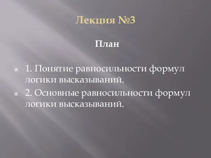 Лекция №3 План 1. Понятие равносильности формул логики высказываний. 2. Основные равносильности формул логики высказываний.