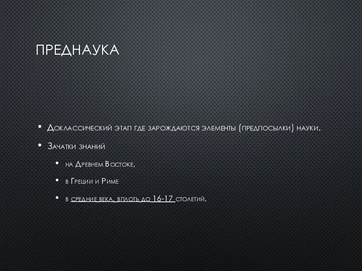 ПРЕДНАУКА Доклассический этап где зарождаются элементы (предпосылки) науки. Зачатки знаний на Древнем