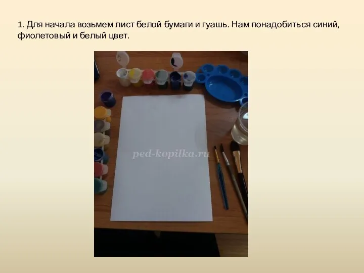 1. Для начала возьмем лист белой бумаги и гуашь. Нам понадобиться синий, фиолетовый и белый цвет.