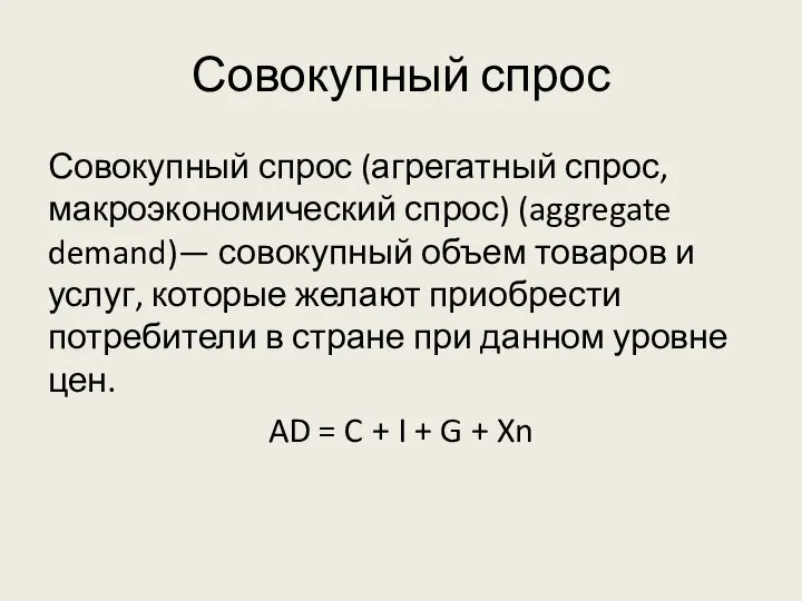 Совокупный спрос Совокупный спрос (агрегатный спрос, макроэкономический спрос) (aggregate demand)— совокупный объем