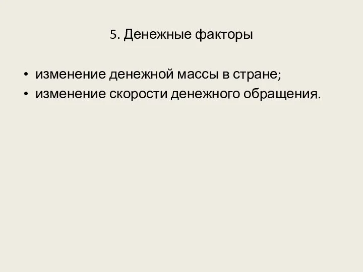 5. Денежные факторы изменение денежной массы в стране; изменение скорости денежного обращения.