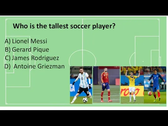 Who is the tallest soccer player? Lionel Messi Gerard Pique James Rodriguez Antoine Griezman