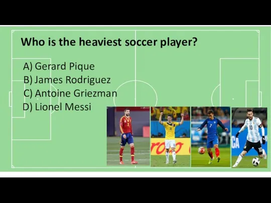 Who is the heaviest soccer player? Gerard Pique James Rodriguez Antoine Griezman Lionel Messi