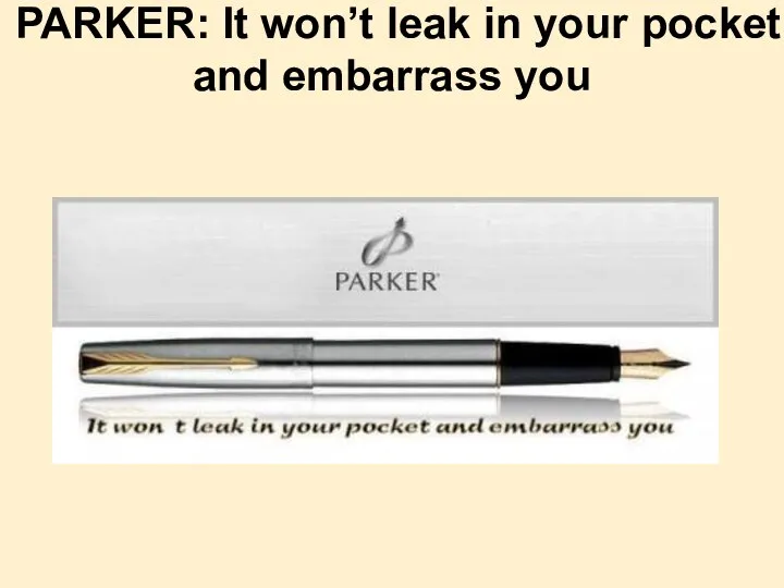 PARKER: It won’t leak in your pocket and embarrass you