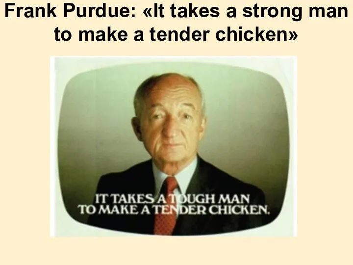 Frank Purdue: «It takes a strong man to make a tender chicken»