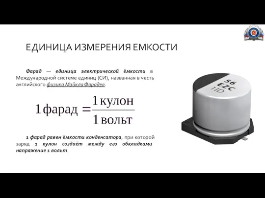 ЕДИНИЦА ИЗМЕРЕНИЯ ЕМКОСТИ Фарад — единица электрической ёмкости в Международной системе единиц