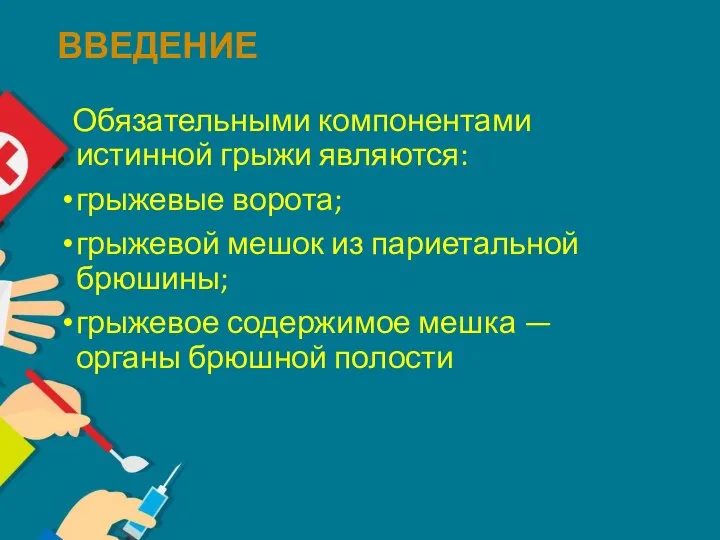 ВВЕДЕНИЕ Обязательными компонентами истинной грыжи являются: грыжевые ворота; грыжевой мешок из париетальной