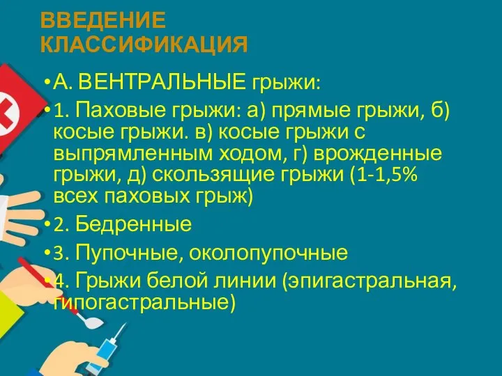 ВВЕДЕНИЕ КЛАССИФИКАЦИЯ А. ВЕНТРАЛЬНЫЕ грыжи: 1. Паховые грыжи: а) прямые грыжи, б)