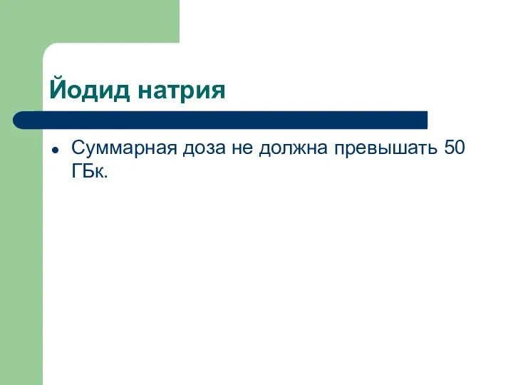 Йодид натрия Суммарная доза не должна превышать 50 ГБк.