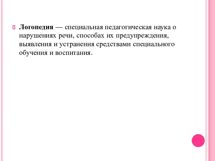 Логопедия — специальная педагогическая наука о нарушениях речи, способах их предупреждения, выявления