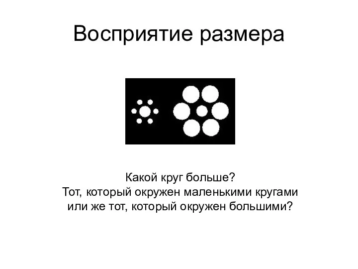 Восприятие размера Какой круг больше? Тот, который окружен маленькими кругами или же тот, который окружен большими?