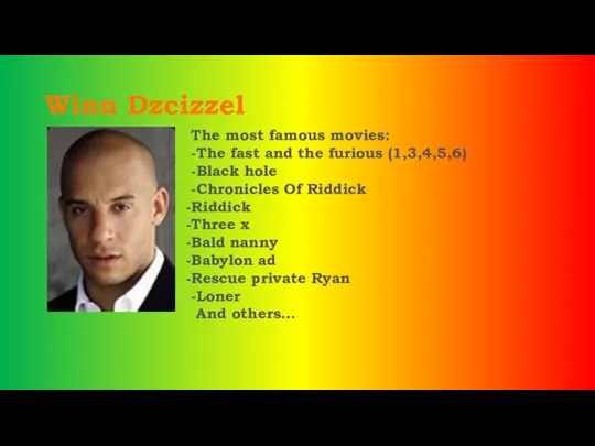Winn Dzcizzel The most famous movies: -The fast and the furious (1,3,4,5,6)