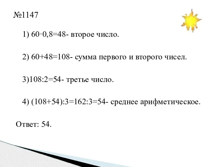 1) 60·0,8=48- второе число. 2) 60+48=108- сумма первого и второго чисел. 3)108:2=54-