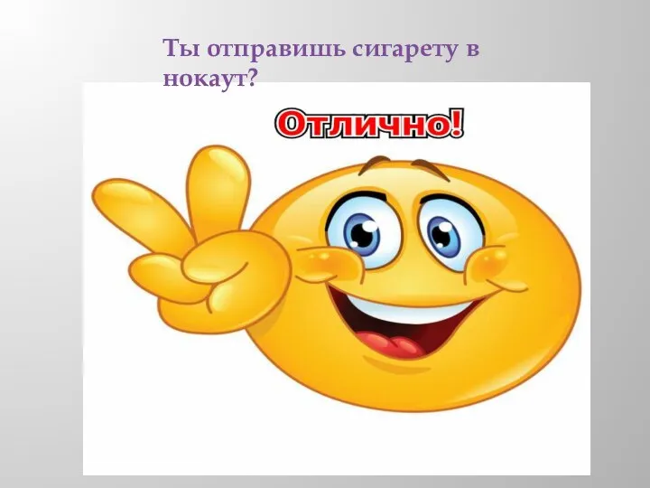 Ты отправишь сигарету в нокаут?