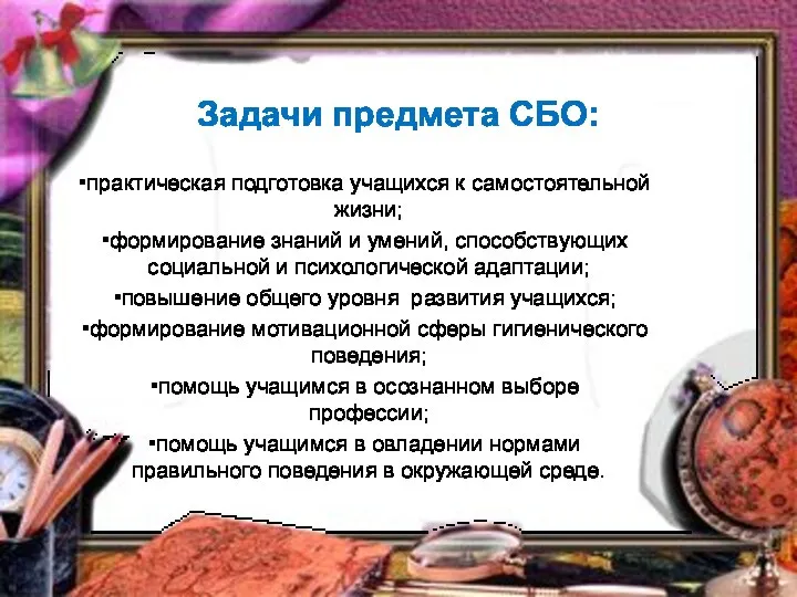 Задачи предмета СБО: практическая подготовка учащихся к самостоятельной жизни; формирование знаний и