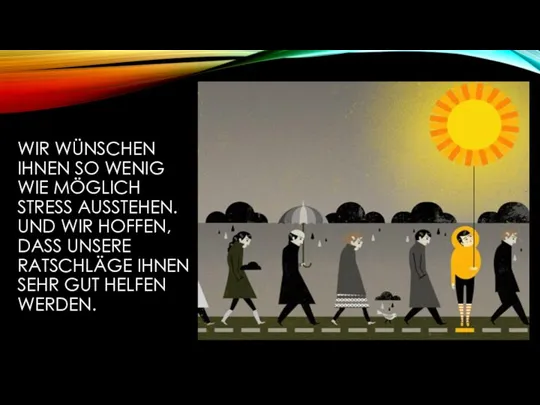 WIR WÜNSCHEN IHNEN SO WENIG WIE MÖGLICH STRESS AUSSTEHEN. UND WIR HOFFEN,