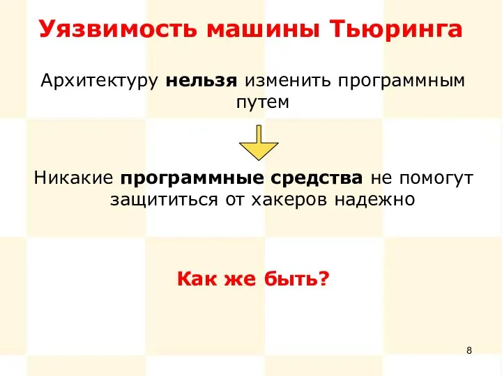 Уязвимость машины Тьюринга Архитектуру нельзя изменить программным путем Никакие программные средства не