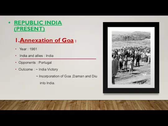 REPUBLIC INDIA (PRESENT) 1.Annexation of Goa : Year : 1961 India and