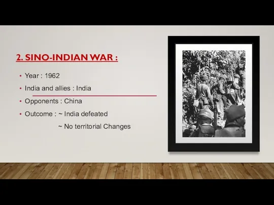 2. SINO-INDIAN WAR : Year : 1962 India and allies : India