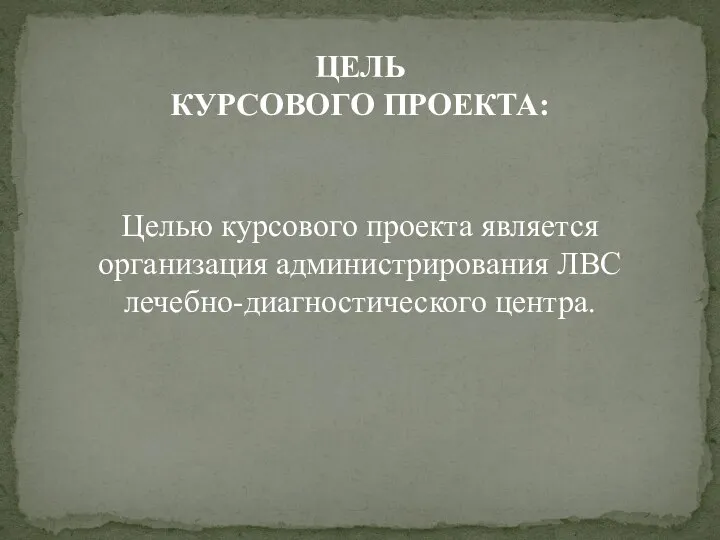 ЦЕЛЬ КУРСОВОГО ПРОЕКТА: Целью курсового проекта является организация администрирования ЛВС лечебно-диагностического центра.