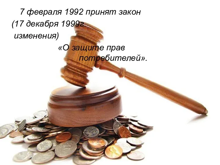 7 февраля 1992 принят закон (17 декабря 1999г. изменения) «О защите прав потребителей».