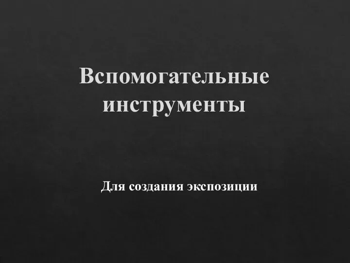 Вспомогательные инструменты Для создания экспозиции