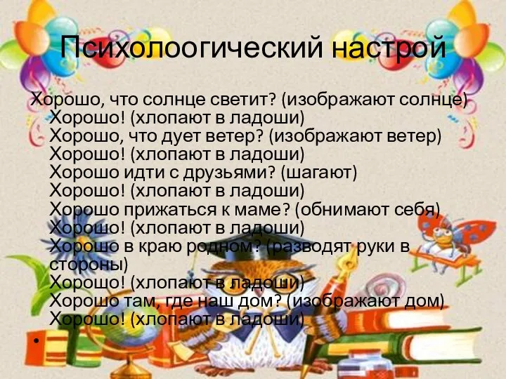 Психолоогический настрой Хорошо, что солнце светит? (изображают солнце) Хорошо! (хлопают в ладоши)