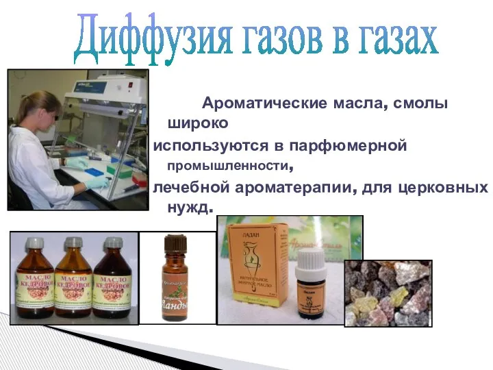 Ароматические масла, смолы широко используются в парфюмерной промышленности, лечебной ароматерапии, для церковных