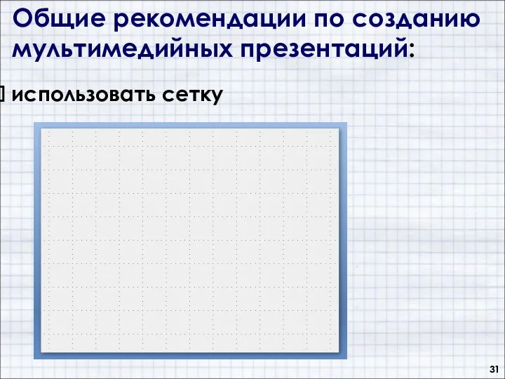 Общие рекомендации по созданию мультимедийных презентаций: использовать сетку