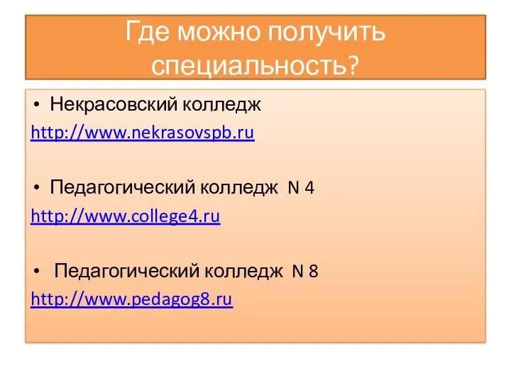 Где можно получить специальность? Некрасовский колледж http://www.nekrasovspb.ru Педагогический колледж N 4 http://www.college4.ru