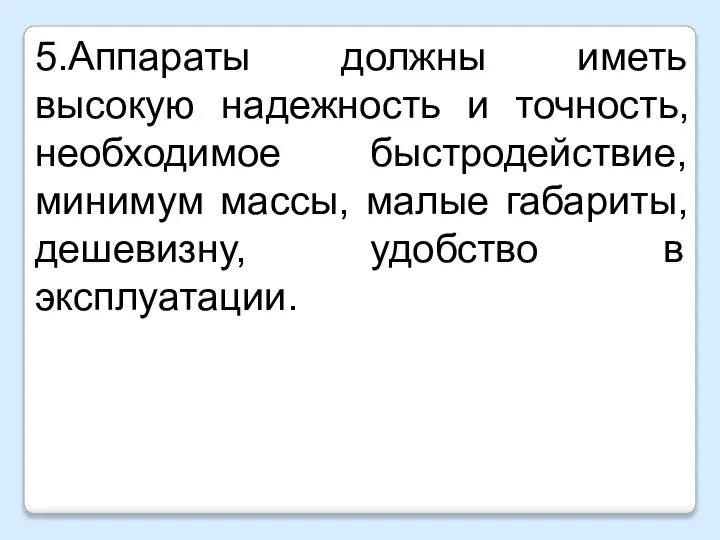 5.Аппараты должны иметь высокую надежность и точность, необходимое быстродействие, минимум массы, малые