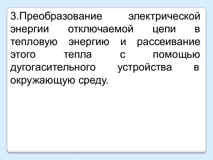 3.Преобразование электрической энергии отключаемой цепи в тепловую энергию и рассеивание этого тепла