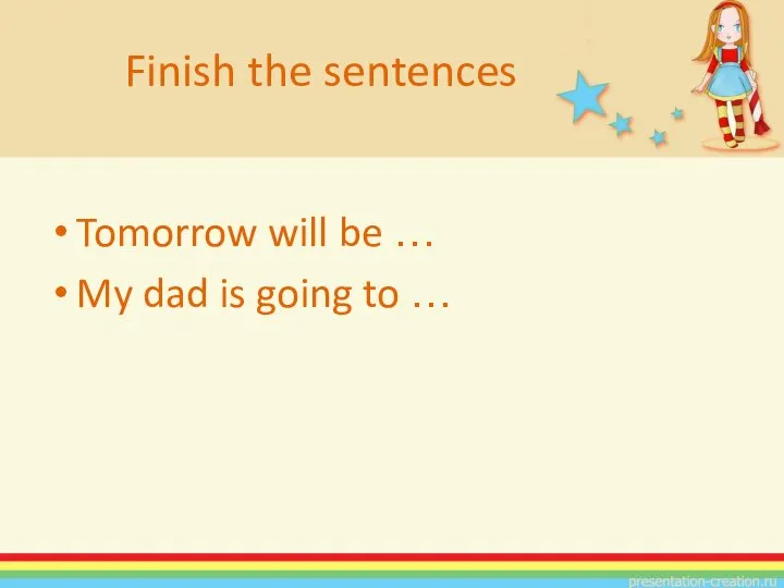 Tomorrow will be … My dad is going to … Finish the sentences