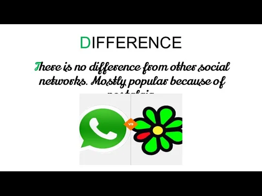 DIFFERENCE There is no difference from other social networks. Mostly popular because of nostalgia.