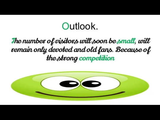 Outlook. The number of visitors will soon be small, will remain only