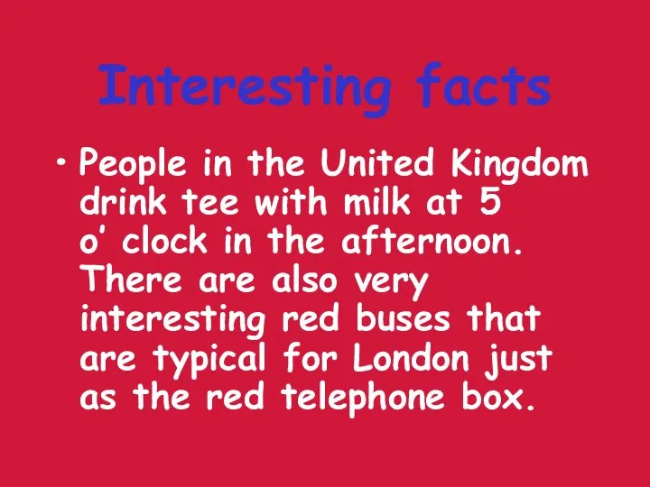 Interesting facts People in the United Kingdom drink tee with milk at